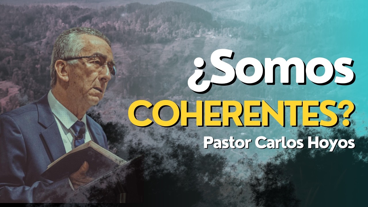¿Somos coherentes? - Pastor Carlos Hoyos.