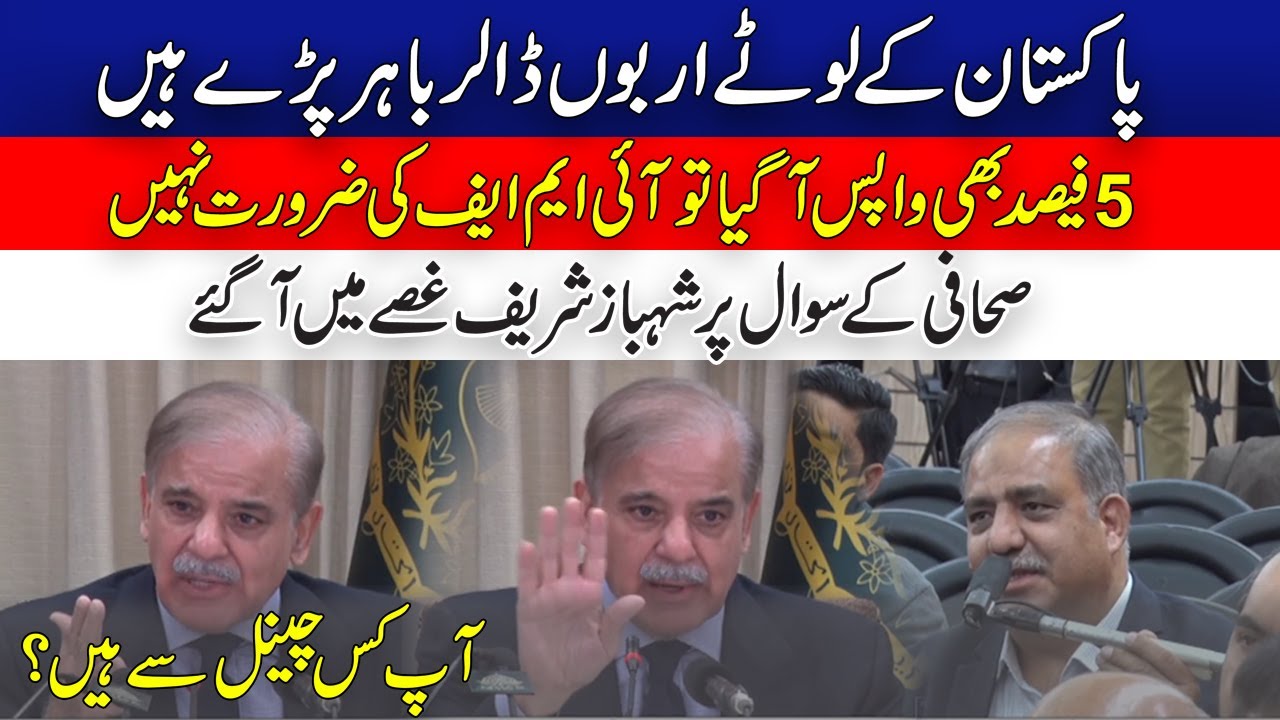 پاکستان سے لوٹے اربوں ڈالر باہر پڑے ہیں ، آئی ایم ایف کی ضرورت نہیں ، صحافی کے سوال ، شہباز شریف غصہ
