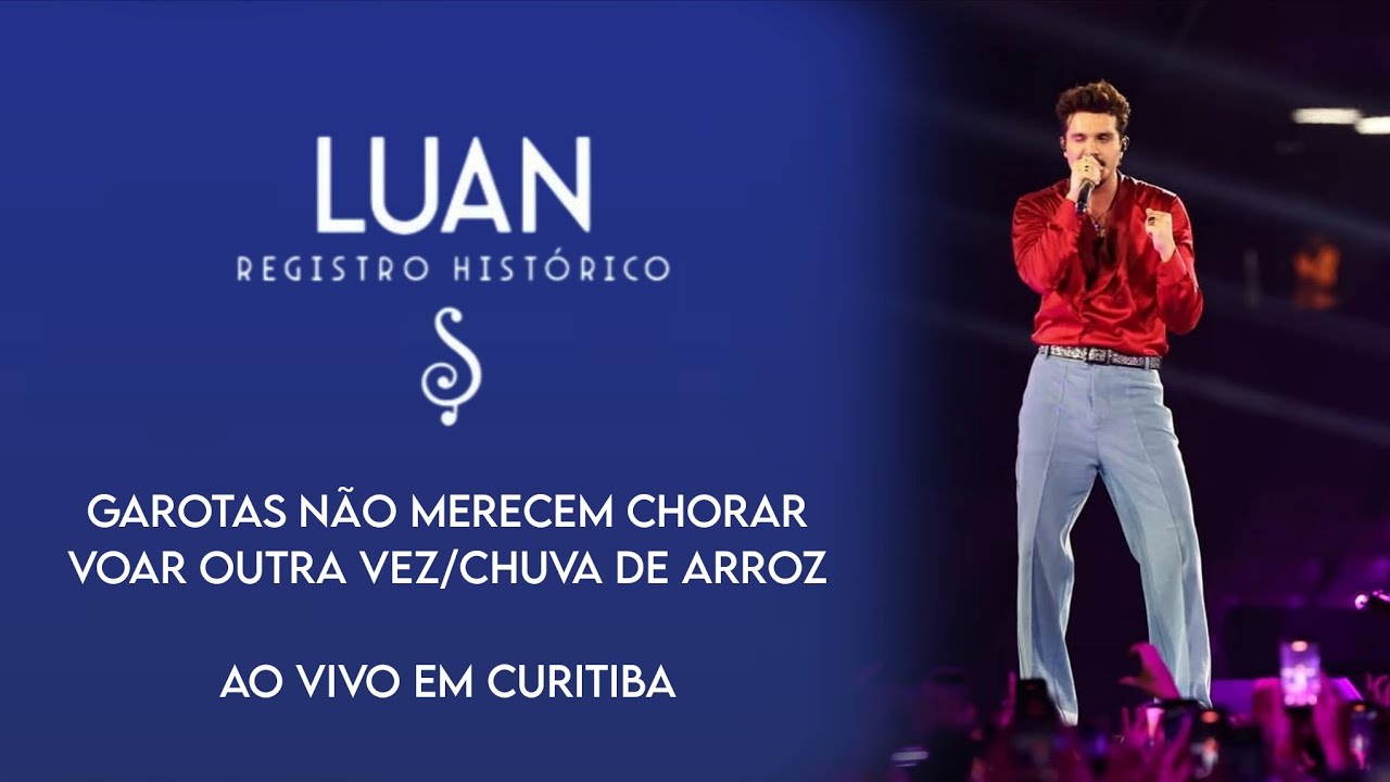 Luan Santana - Garotas Não Merecem Chorar/Voar Outra Vez/Chuva De Arroz/Ao Vivo Em Curitiba 