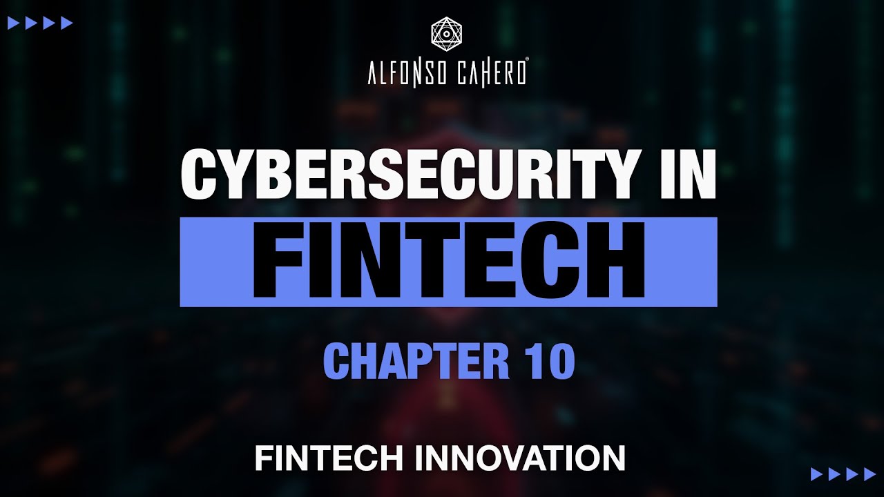 Cybersecurity In FinTech | Fintech Innovation | Chapter 10 | Alfonso Cahero