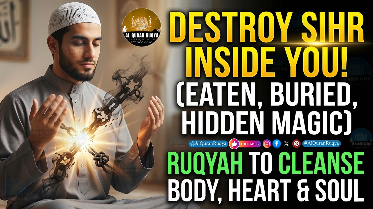 Destroy Sihr Inside You (Eaten, Buried, Hidden Magic Sihir) | Ruqyah to Cleanse Body, Heart & Soul.