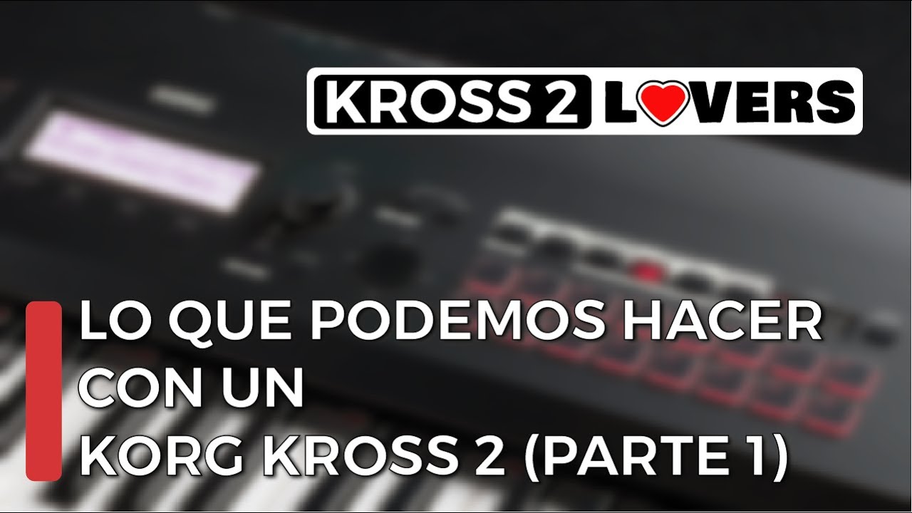 LO QUE PODEMOS HACER CON UN KORG KROSS 2 (PARTE 1)