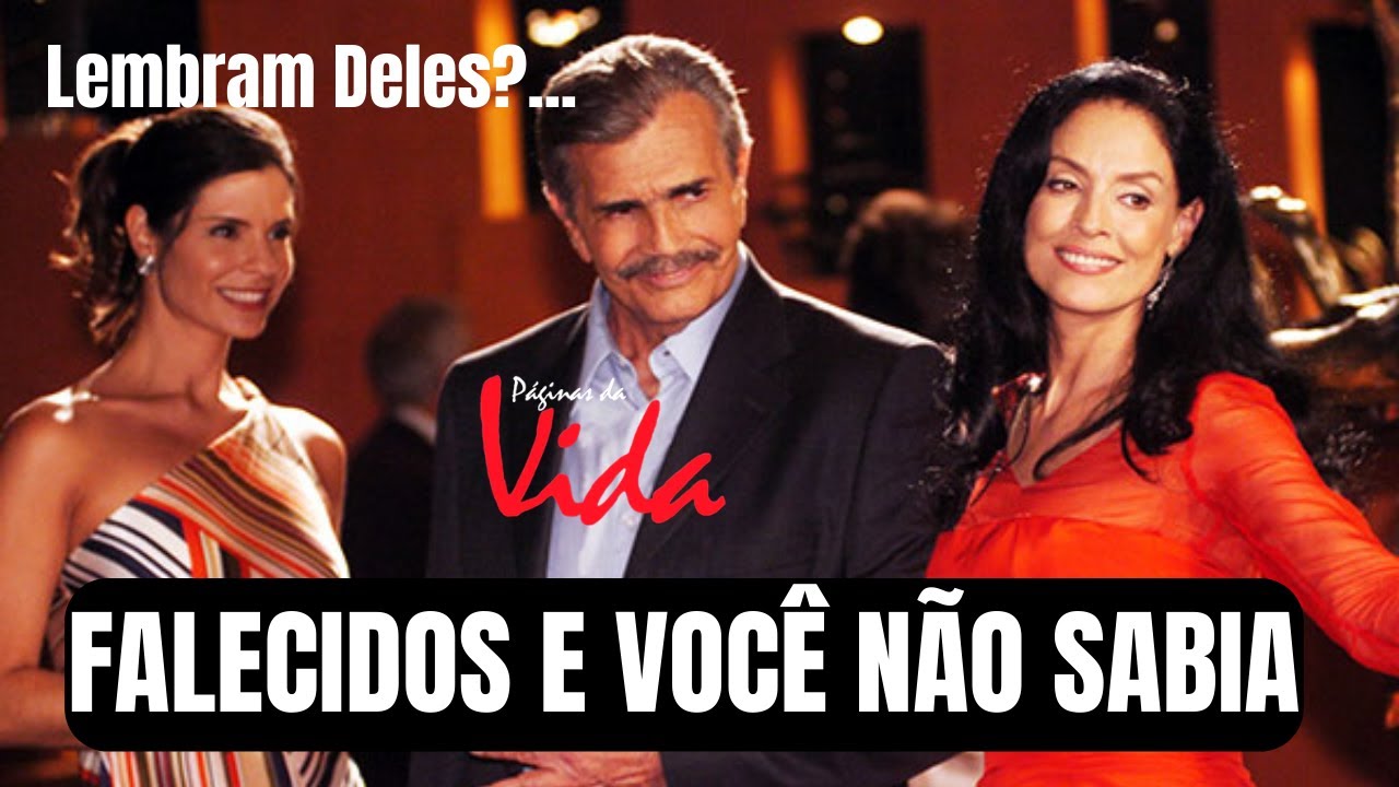 11 atores DA NOVELA Páginas da Vida que já FALECERAM
