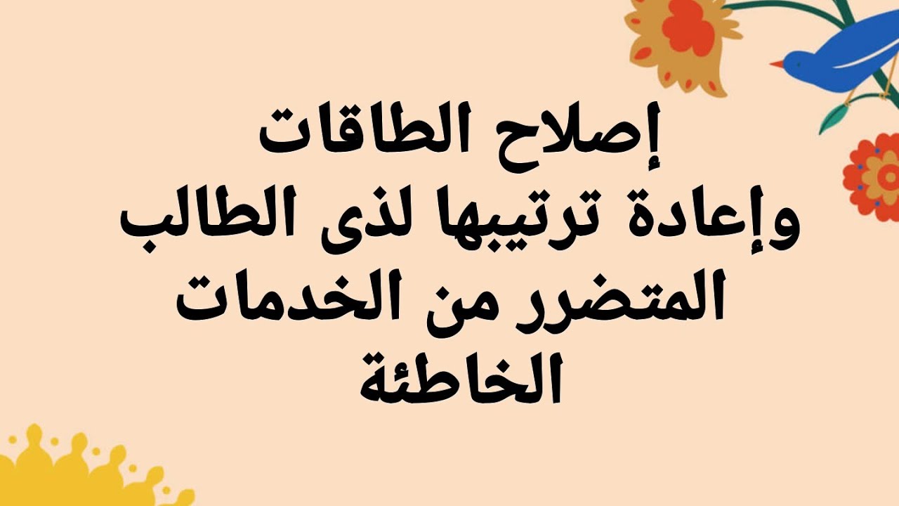 اصلاح الطاقات و اعادة ترتيبها لذى الطالب المتضرر من الخدمات الخاطئة