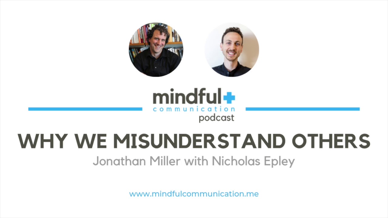 Mindful Communication Podcast - Why We Misunderstand Others with Nicholas Epley