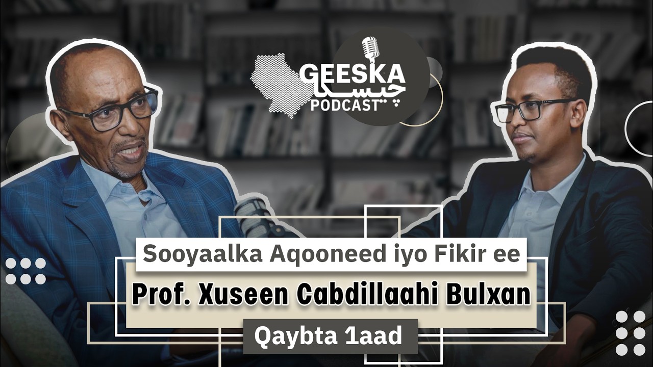 Geeska Podcast: Sooyaalka Aqooneed iyo Fikir ee Prof. Xuseen Cabdillaahi Bulxan | Qaybta 1aad