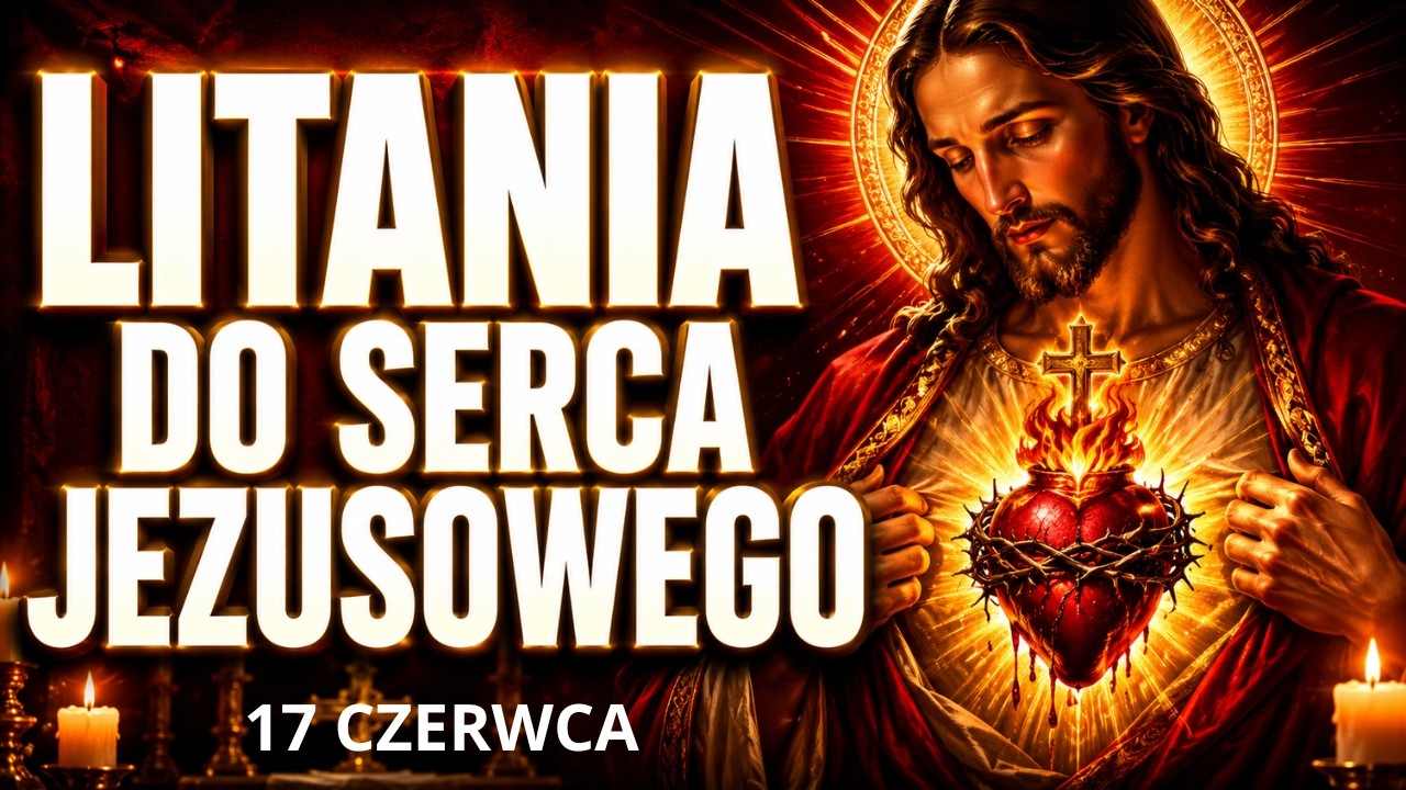 Litania do Serca Jezusowego | Trzeba być dobrym jak chleb | Św. Brat Albert | 17 czerwca 2026