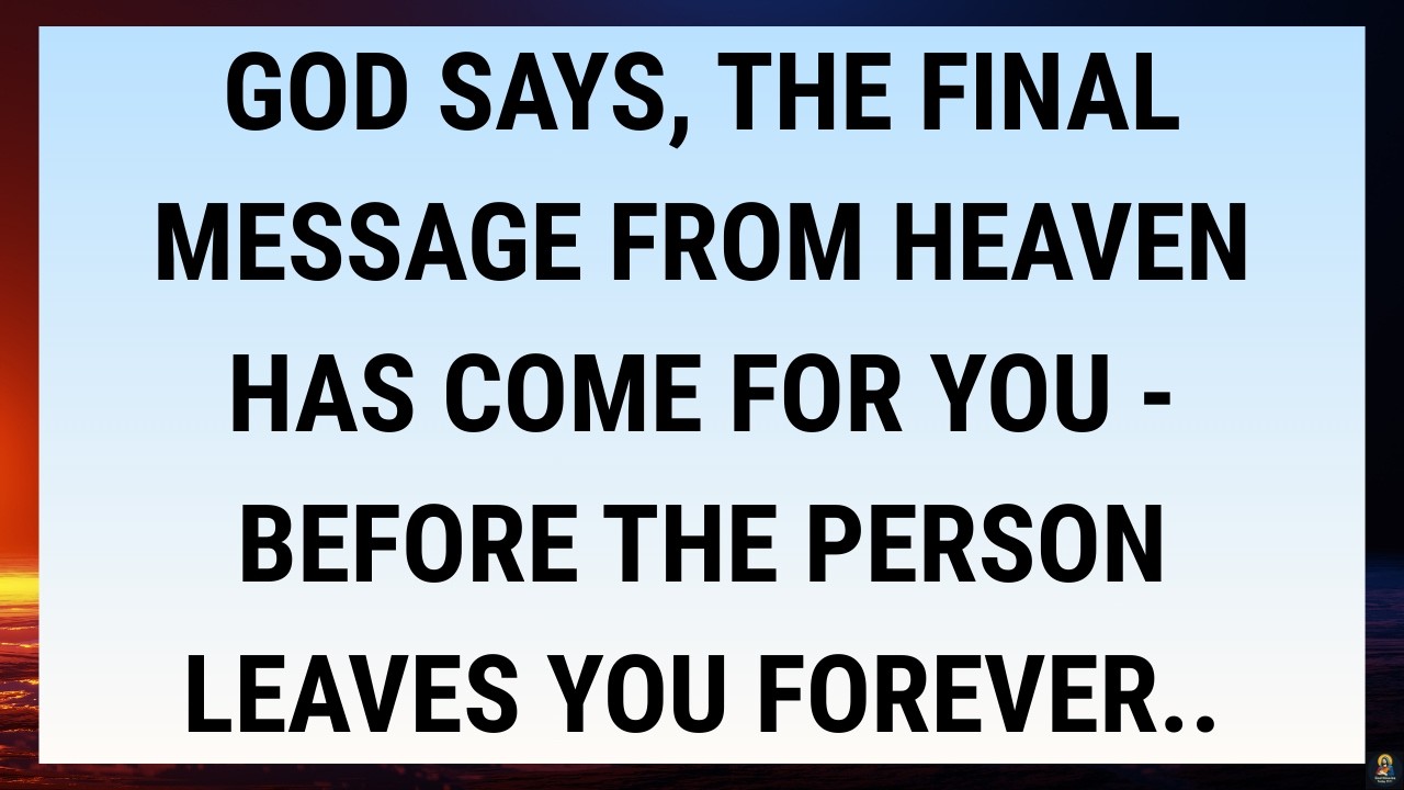 🧾God says, The final message from heaven has come for you - before the person leaves you forever..