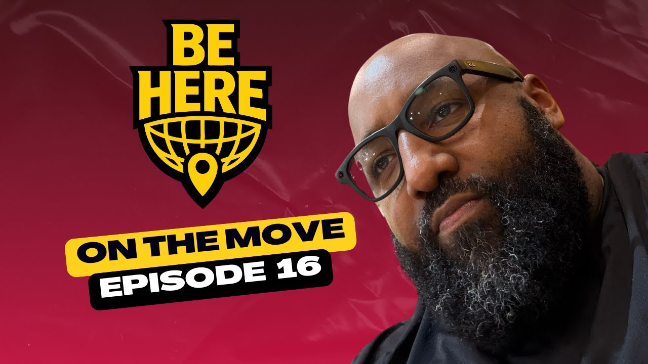 Be Here – Episode 16: ON THE MOVE