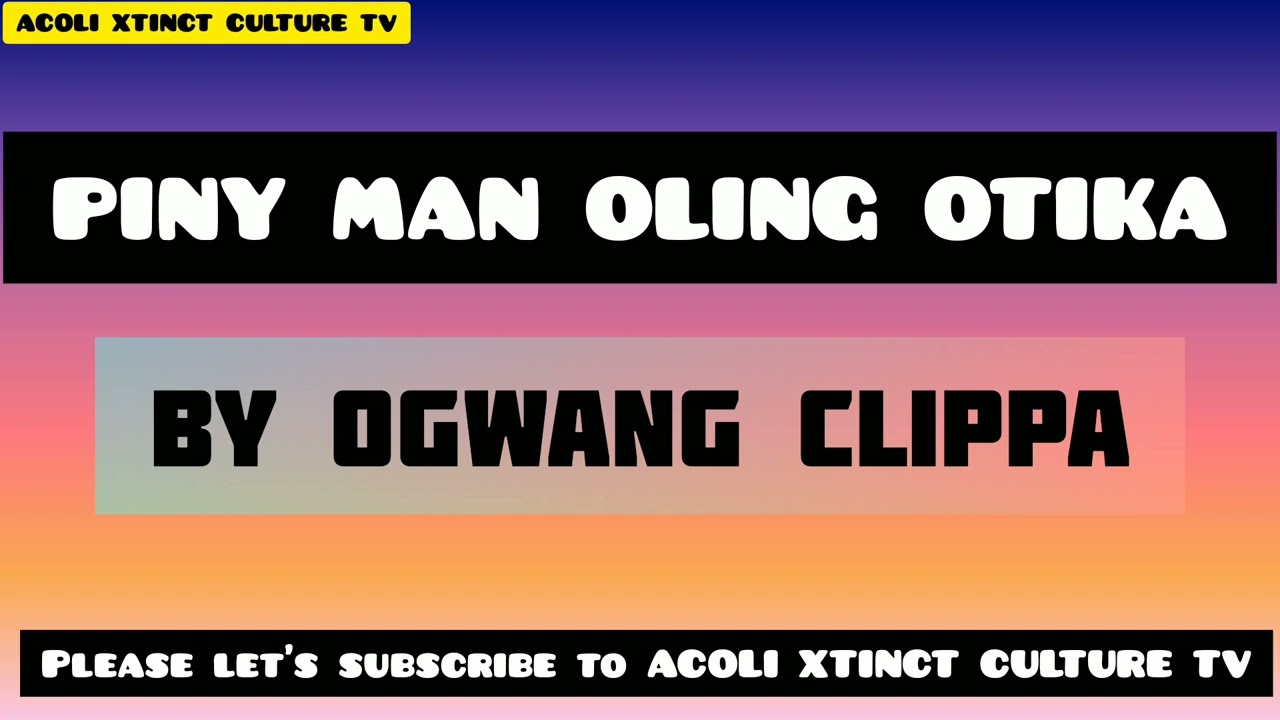 PINY MAN OLING OTIKA BY OGWANG CLIPPA