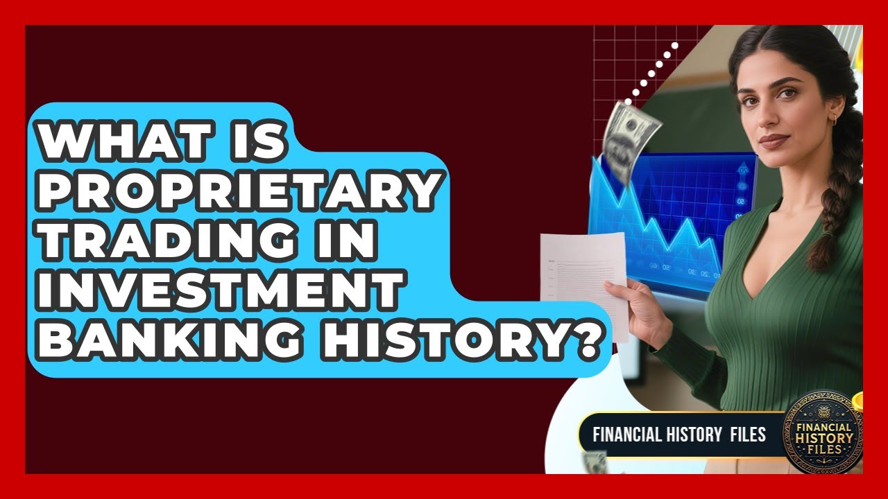 What Is Proprietary Trading In Investment Banking History? - Financial History Files
