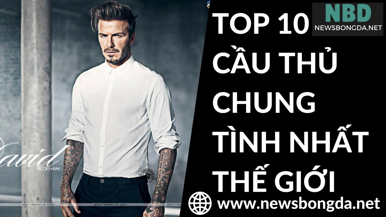 Top 10 cầu thủ chung t&igrave;nh nhất thế giới