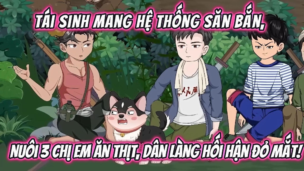 Tái Sinh Mang Hệ Thống Săn Bắn, Nuôi 3 Chị Em Ăn Thịt, Dân Làng Hối Hận Đỏ Mắt! | 191VietSub