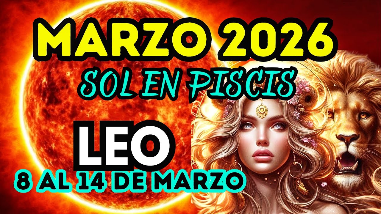LEO, MARZO 2026, ASI TE AFECTARA  sol en PISCIS, 8 al 14 de marzo. HORÓSCOPO PREDICCIONES 2026 