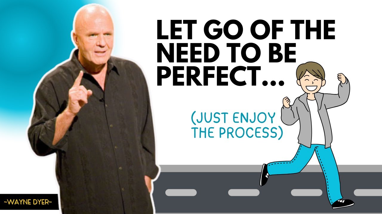 How To Embrace The Process Of Your Life Instead Of Striving For Perfection ~ Wayne Dyer