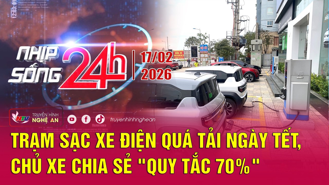 Bản tin Nhịp sống 24h - 17/02/2026:Trạm sạc xe điện quá tải ngày Tết, chủ xe chia sẻ 