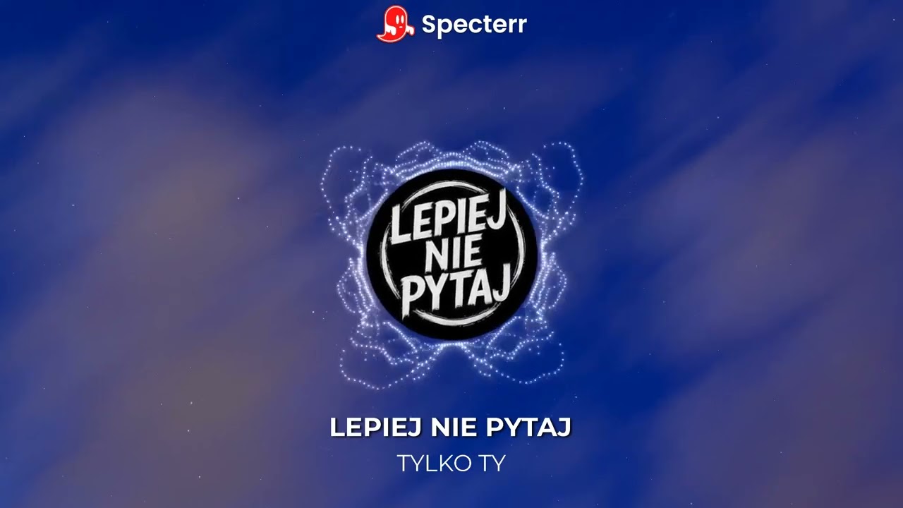 Lepiej Nie Pytaj - Tylko Ty