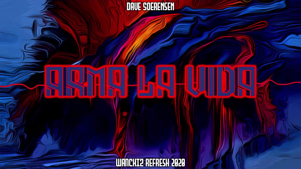 Dave Soerensen - Arma La Vida (WANCHIZ Refresh 2020)