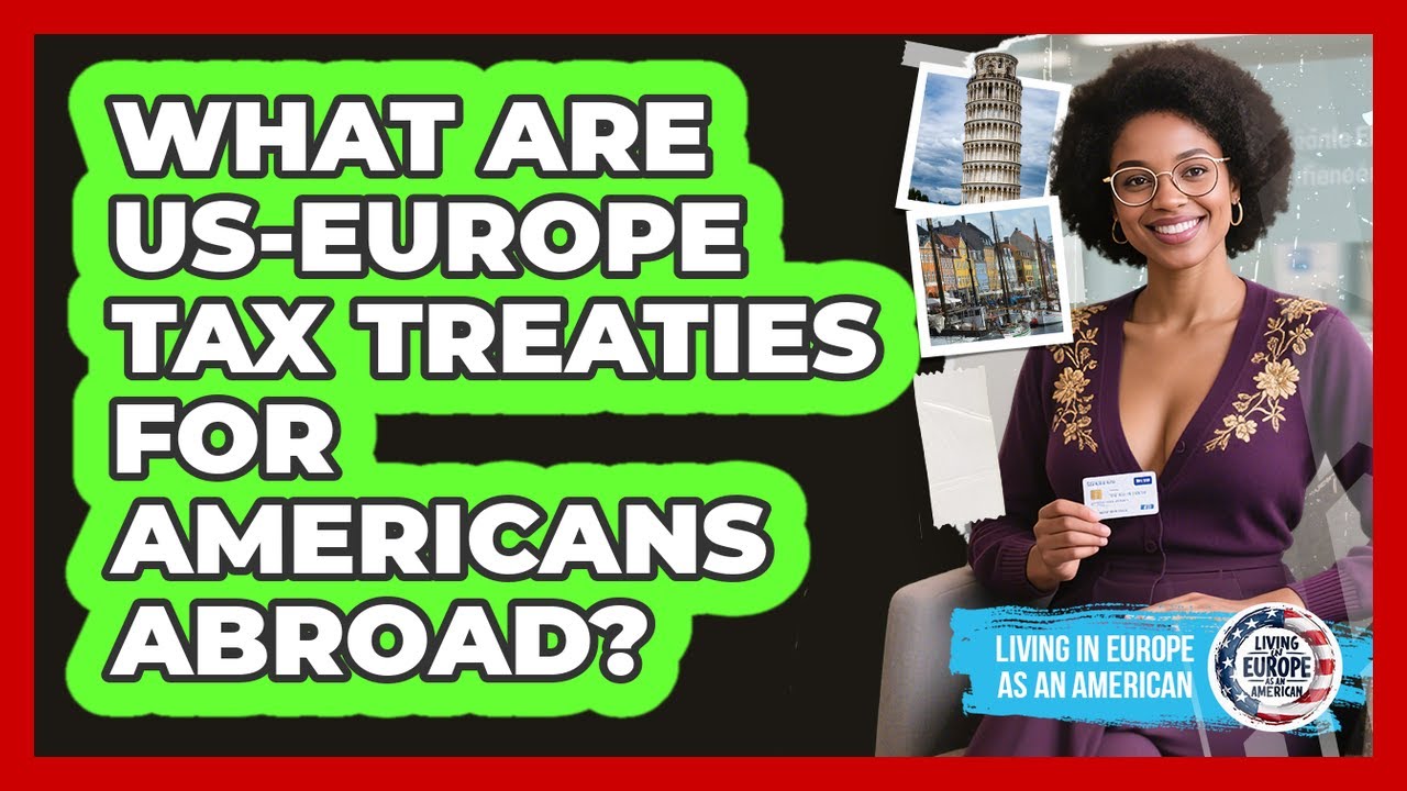 What Are US-Europe Tax Treaties For Americans Abroad? - Living in Europe as an American