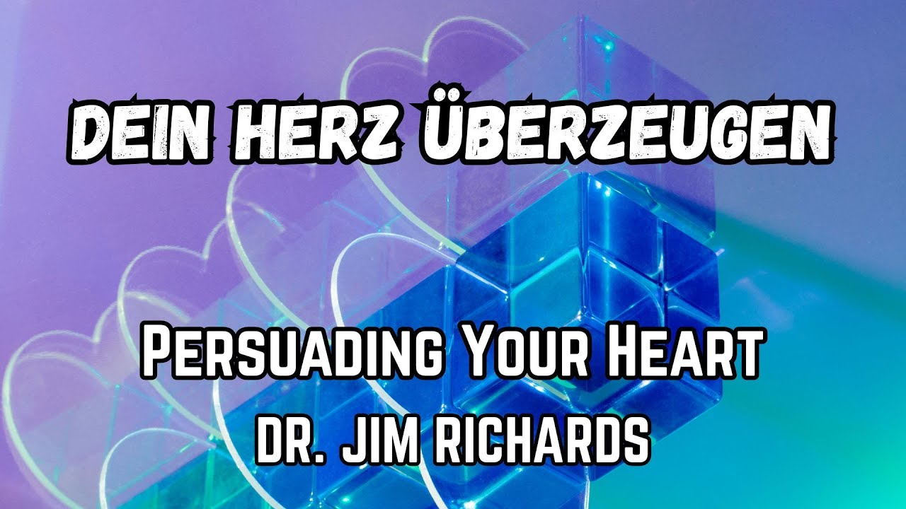 DEIN HERZ ÜBERZEUGEN - Persuading Your Heart - DR. JIM RICHARDS