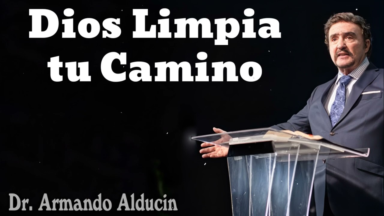 Dios Limpia tu Camino- Pastor y Dr. Armando Alducín