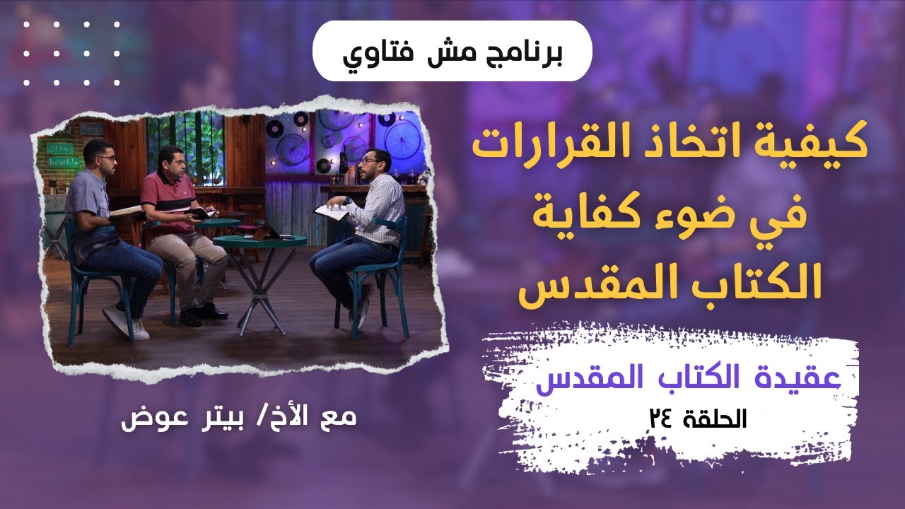برنامج مش فتاوي - كيفية اتخاذ القرارات في ضوء كفاية الكتاب المقدس - الحلقة ٢٤ - الأخ/ بيتر عوض