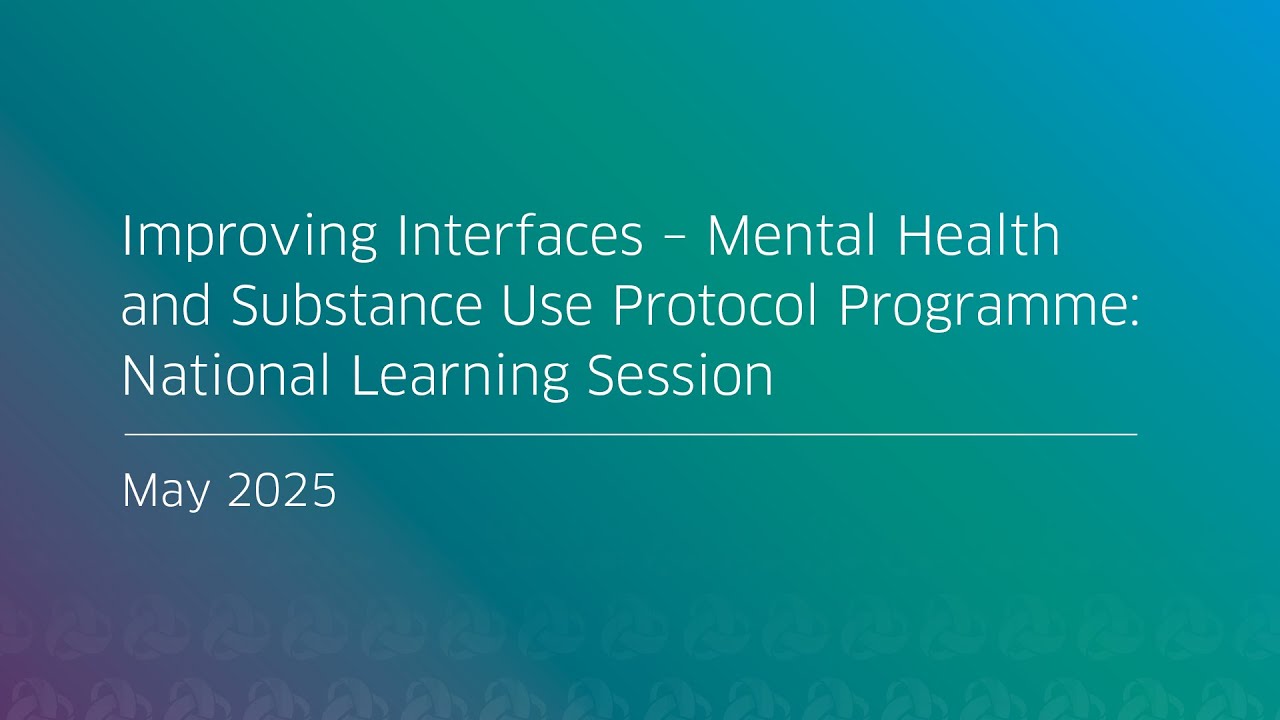 Improving Interfaces – Mental Health and Substance Use Protocol Programme: National Learning Session