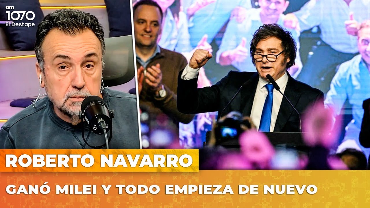 Gan&oacute; Milei y todo empieza de nuevo | El editorial de Roberto Navarro