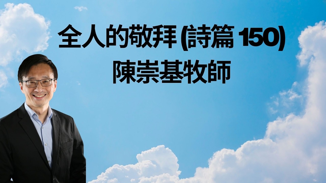 全人的敬拜 (詩篇 150) - 陳崇基牧師