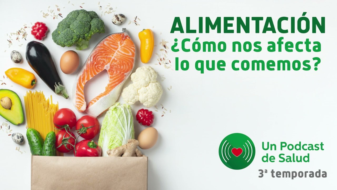 Un Podcast de Salud - Alimentación: ¿Cómo nos afecta lo que comemos?