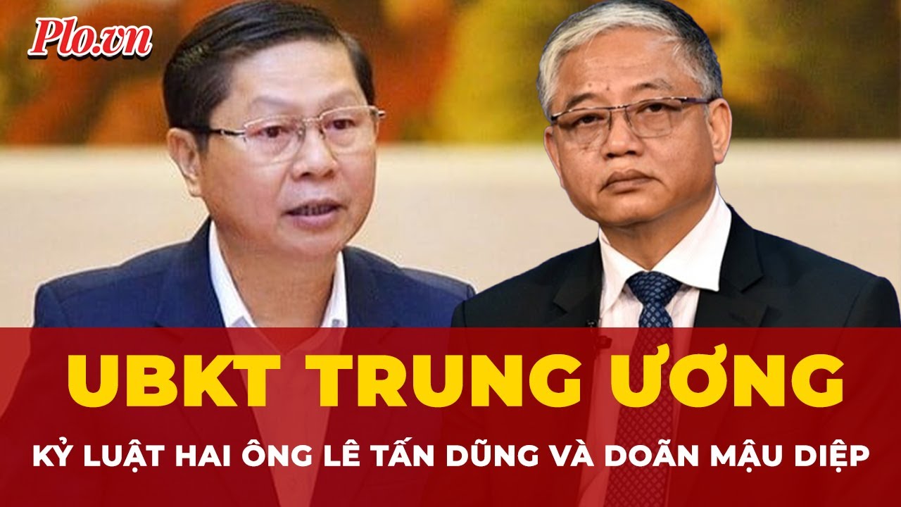 UBKT Trung ương kỷ luật hai ông Lê Tấn Dũng và Doãn Mậu Diệp | Tin nhanh