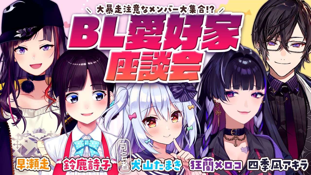 【#BL愛好家座談会】大暴走注意なメンバー大集合!?【犬山たまき/鈴鹿詩子/早瀬走/四季凪アキラ/狂蘭メロコ】