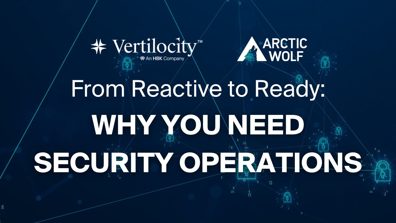 Vertilocity Webinar: From Reactive to Ready - Why You Need Security Operations