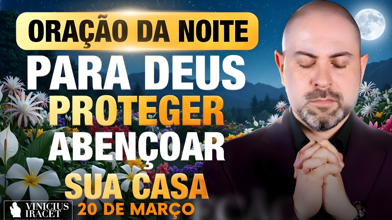 ORAÇÃO DA NOITE DE HOJE 20 DE MARÇO SALMO 91 PARA DEUS PROTEGER E ABENÇOAR SUA CASA Vinicius Iracet;