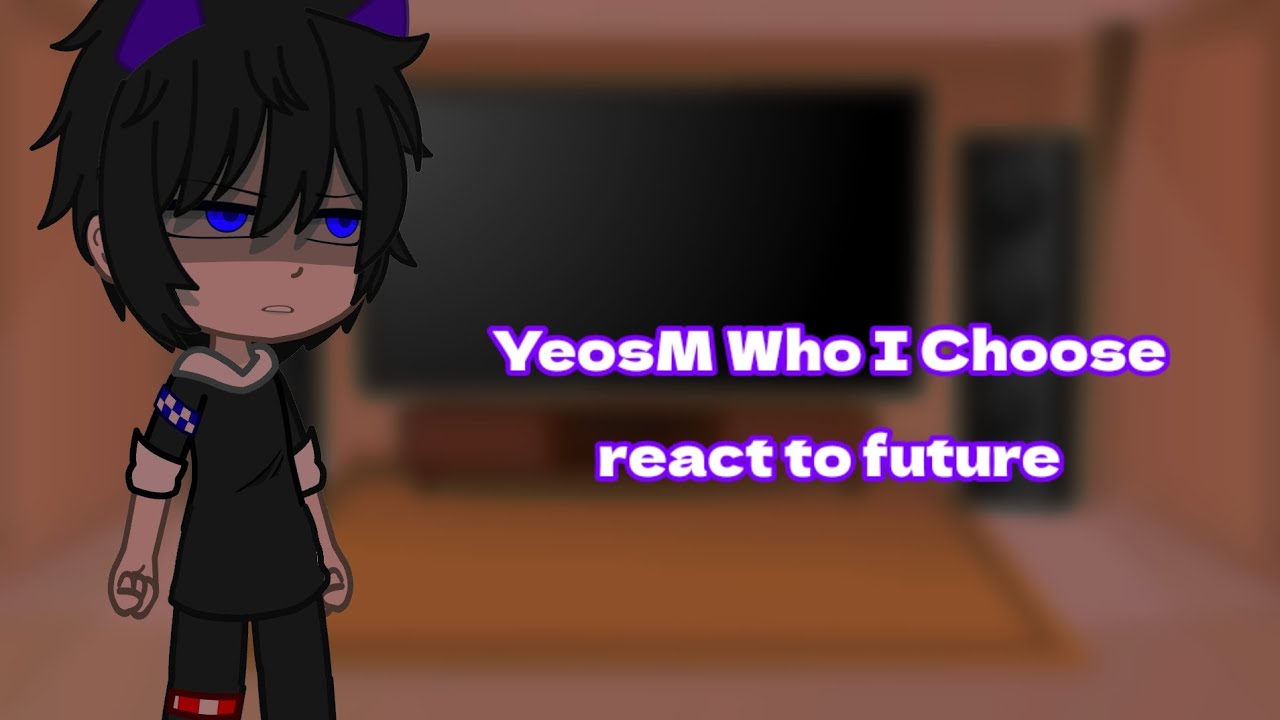 YeosM Who I Choose Characters react to future (8/?) | BL |