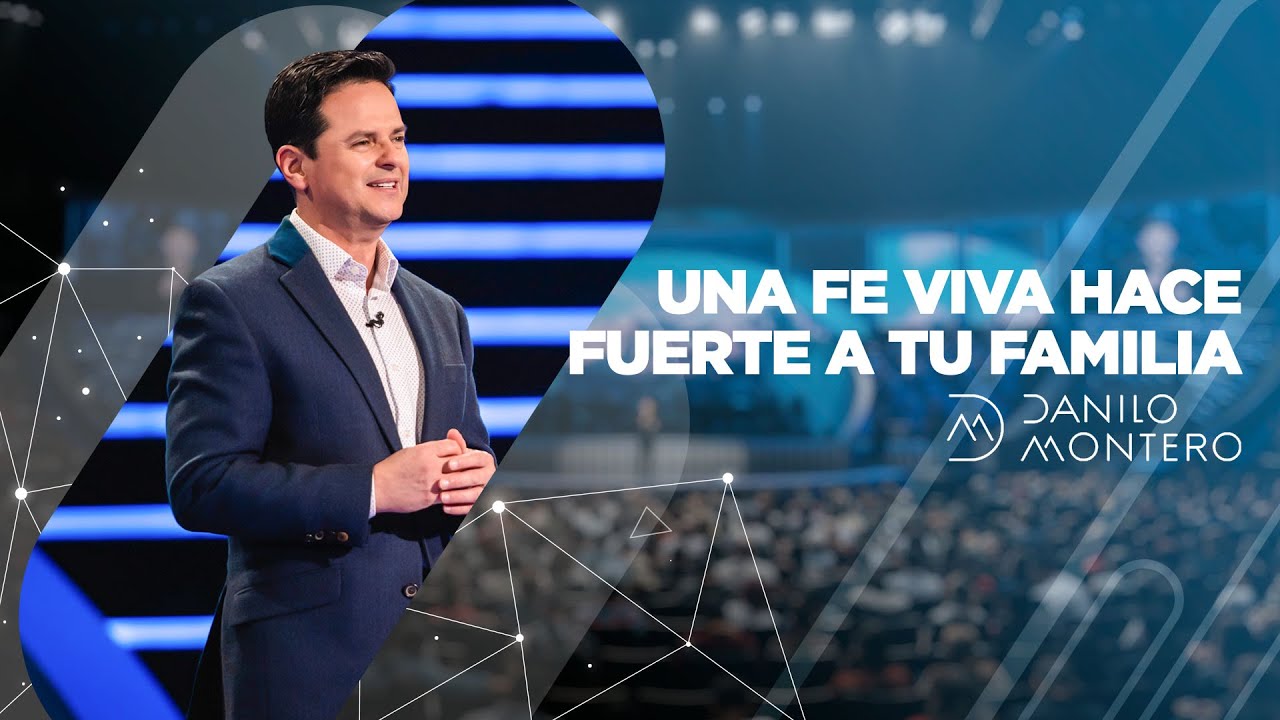 Una fe viva hace fuerte a tu familia - Danilo Montero | Pr&eacute;dicas Cristianas 2020