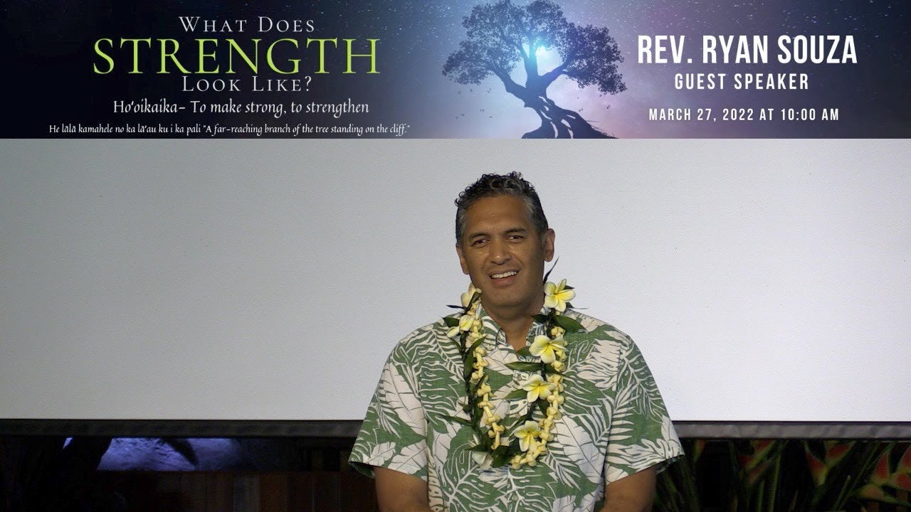What Does Strength Look Like? with Guest Speaker Rev..Ryan Souza, 3-27-22 Main Message