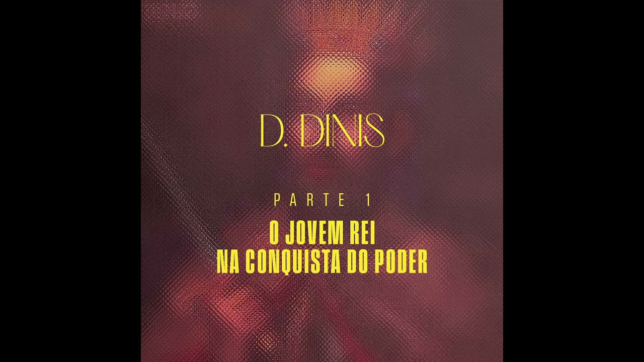 Portugal - D. Dinis - Parte 1 - O Jovem Rei na Conquista do Poder