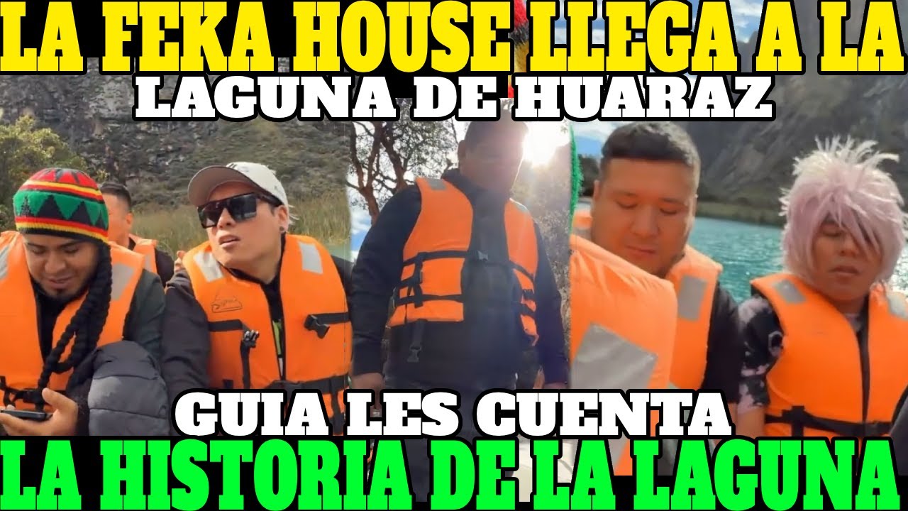 🔥LA FEKA HOUSE LLEGA A LA LAGUNA DE HUARÁZ, HACEN TOUR POR TODO EL LAGO🔥| ÑAJA SE QUIERE LANZAR🔥