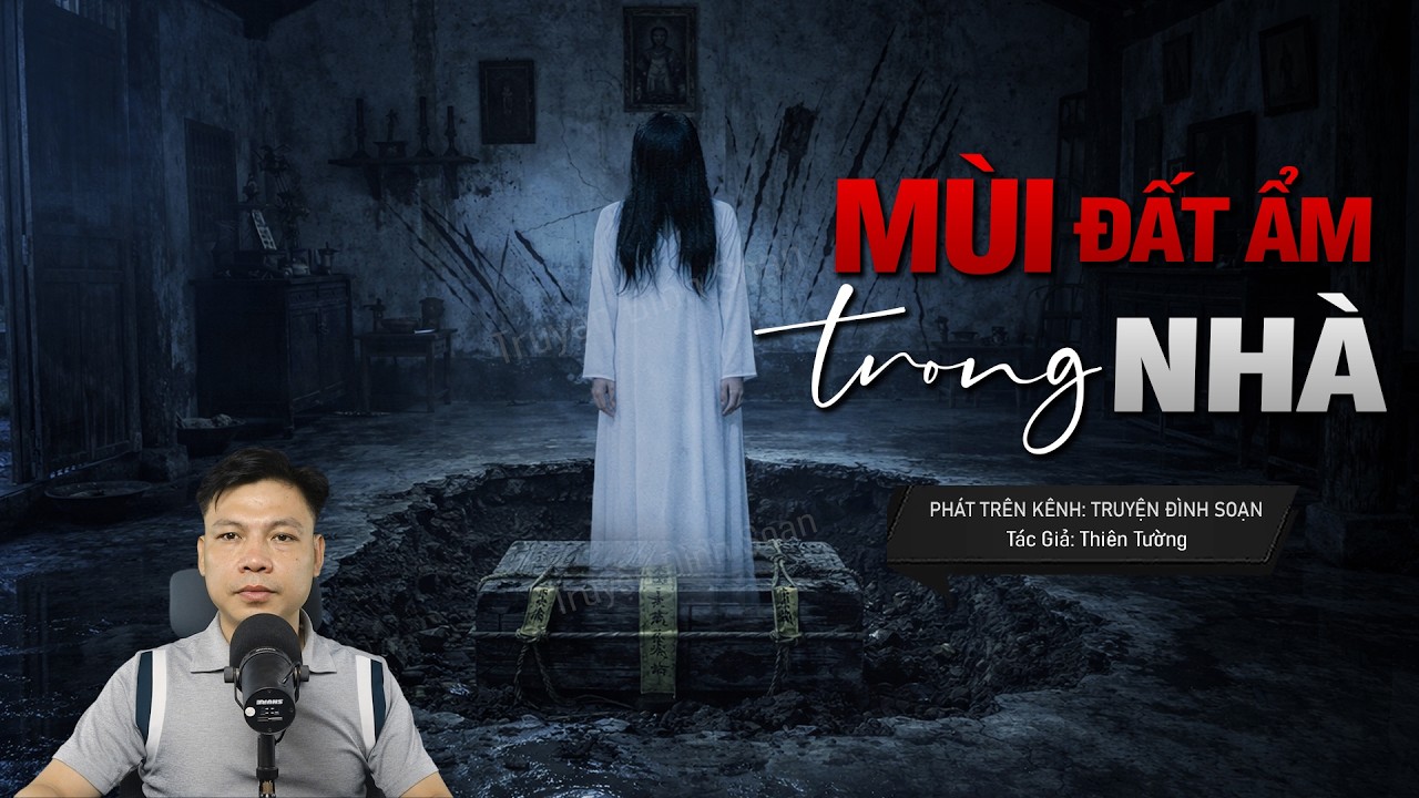 Truyện Ma Đ&igrave;nh Soạn Mới: M&Ugrave;I ĐẤT ẨM TRONG NH&Agrave; &ndash; O&aacute;n Hồn Dưới Nền Nh&agrave; Ph&aacute; Yểm Đ&ograve;i Mạng