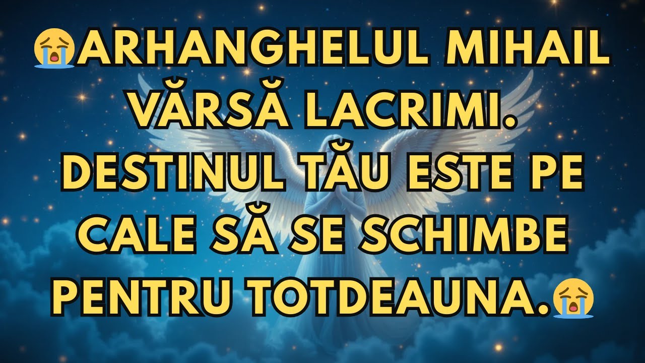 😭ARHANGHELUL MIHAIL VĂRSĂ LACRIMI  DESTINUL TĂU ESTE PE CALE SĂ SE SCHIMBE PENTRU TOTDEAUNA 😭