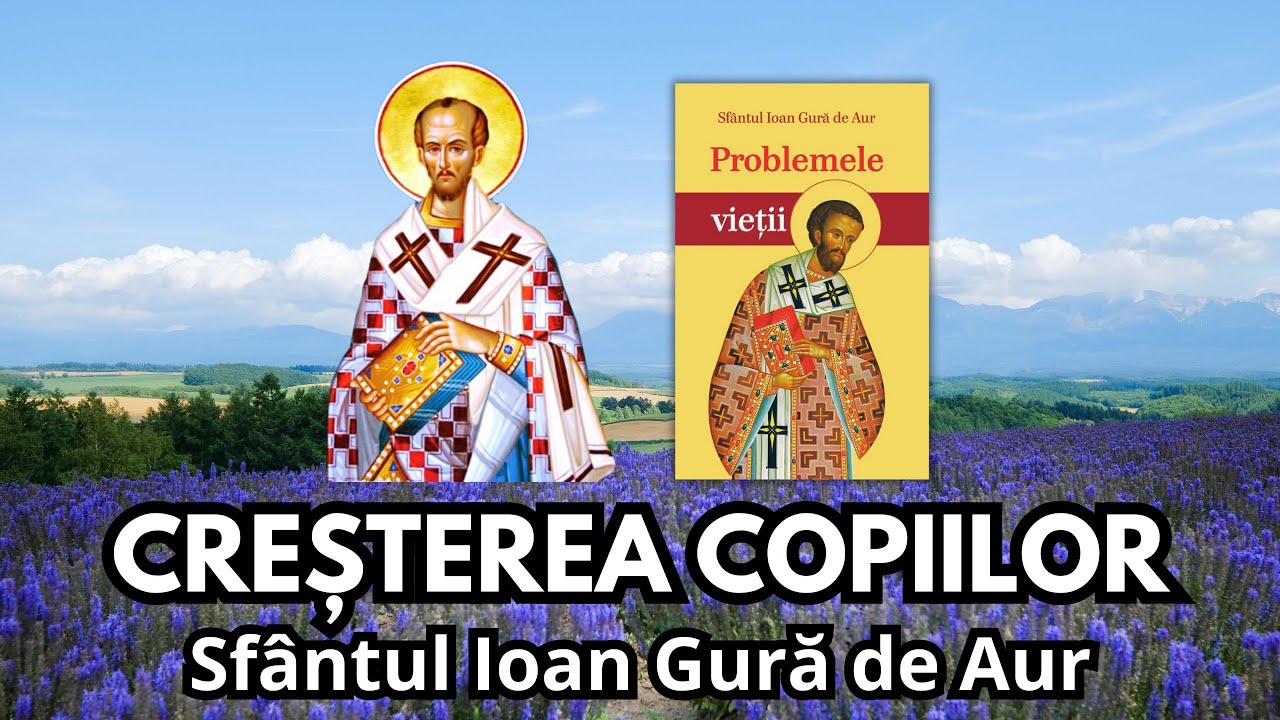 #13 CREȘTEREA COPIILOR - Sf&acirc;ntul Ioan Gură de Aur