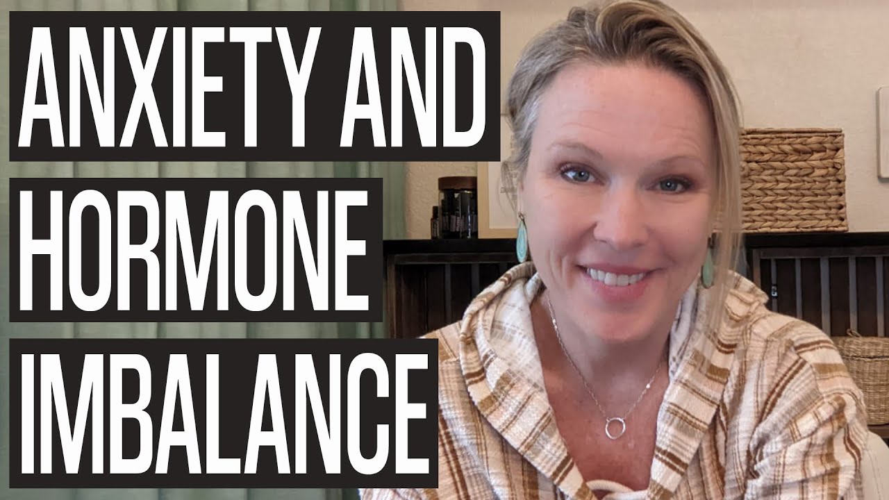 Anxiety and Hormone Imbalance- What hormones can cause anxiety?
