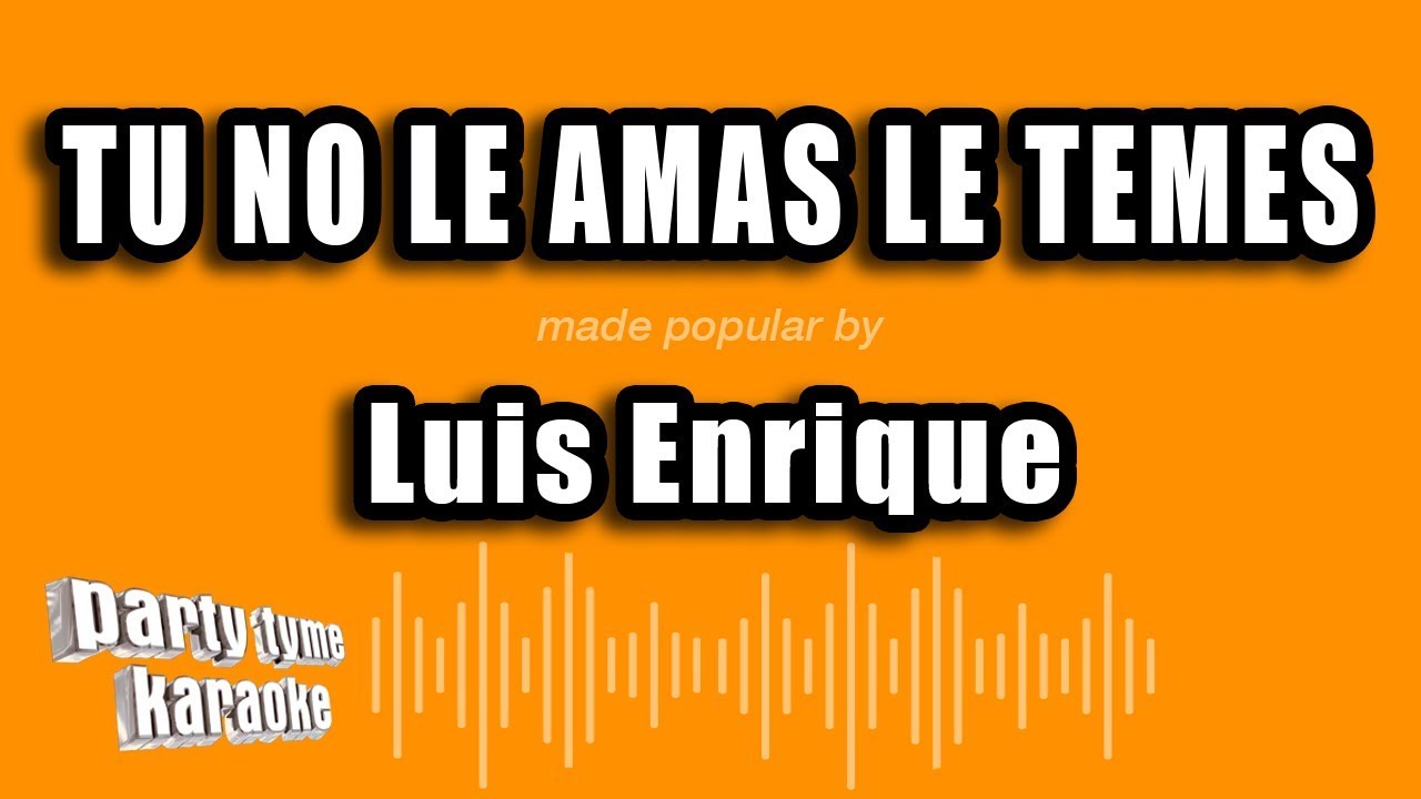 Luis Enrique - Tu No Le Amas Le Temes (Versión Karaoke)