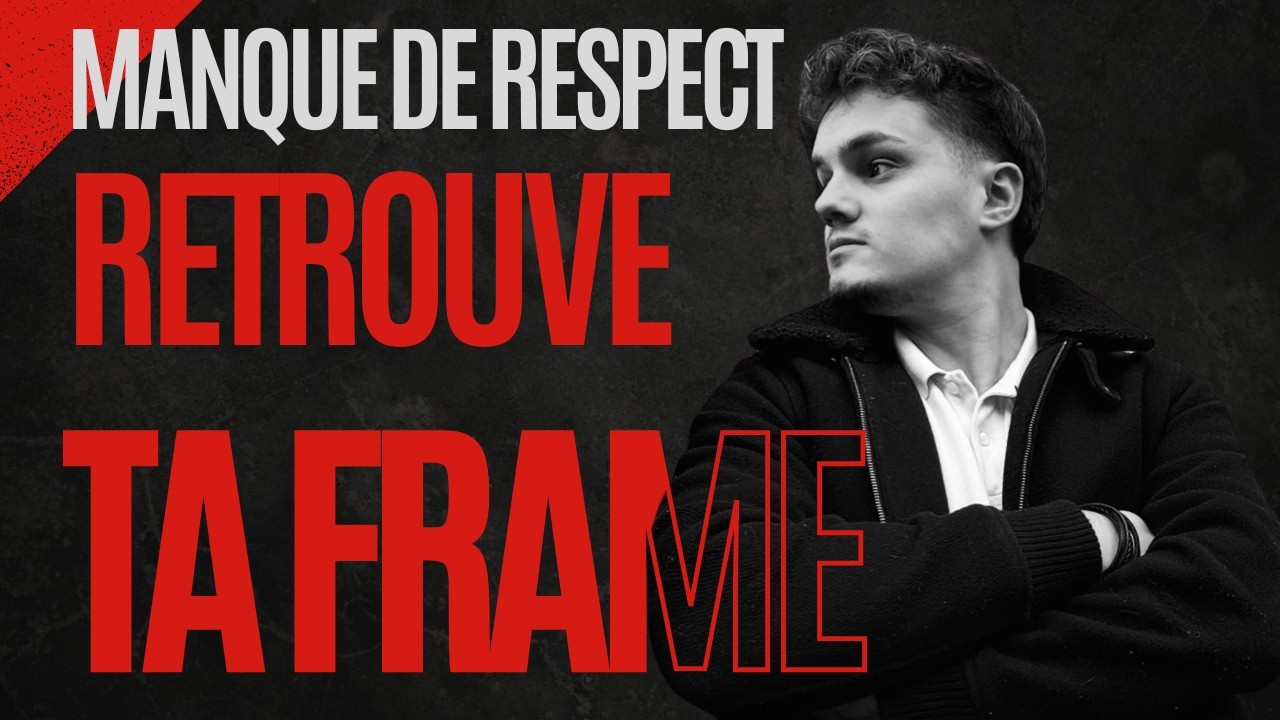 ELLE T’A MANQUÉ DE RESPECT  VOICI COMMENT RECONSTRUIRE TA FRAME