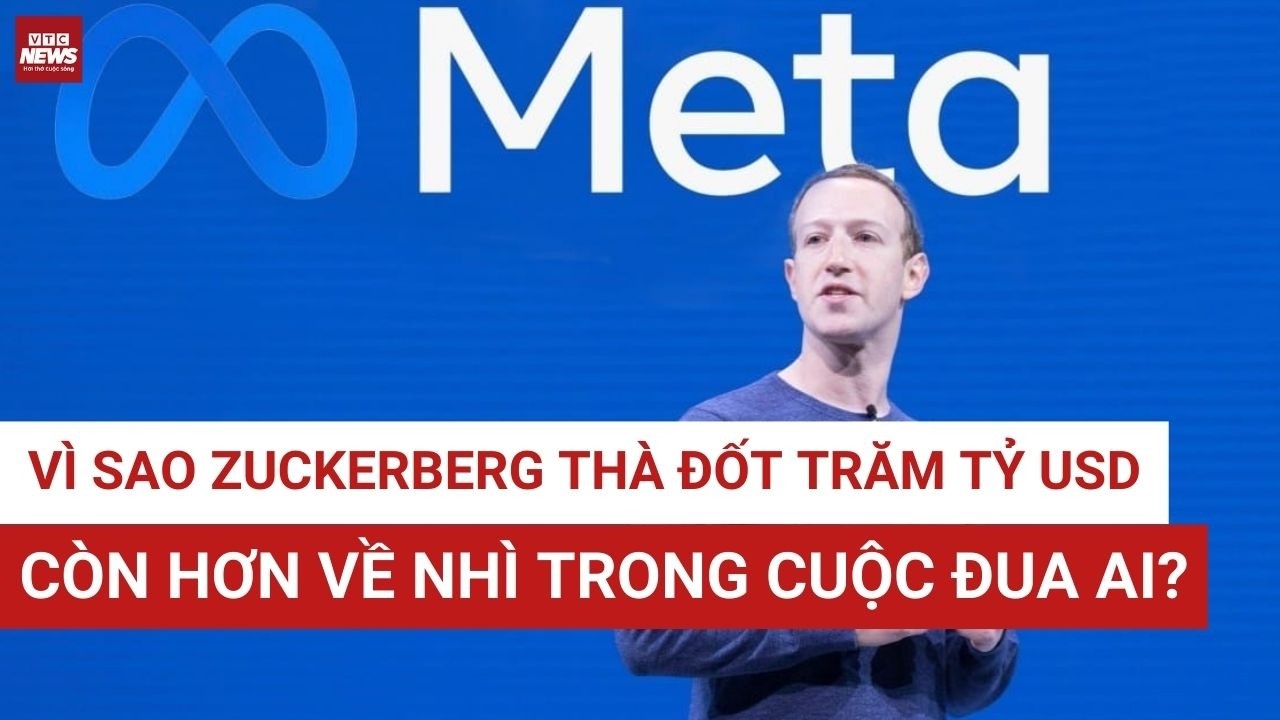 Vì sao Meta chi tiền như nước vào Ai: Cuộc đánh cược khổng lồ hay chiến lược vạch sẵn? | VTC News