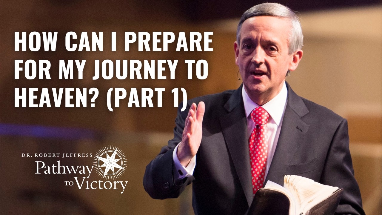 How Can I Prepare for My Journey to Heaven? (Part 1) | Pathway To Victory with Dr. Robert Jeffress