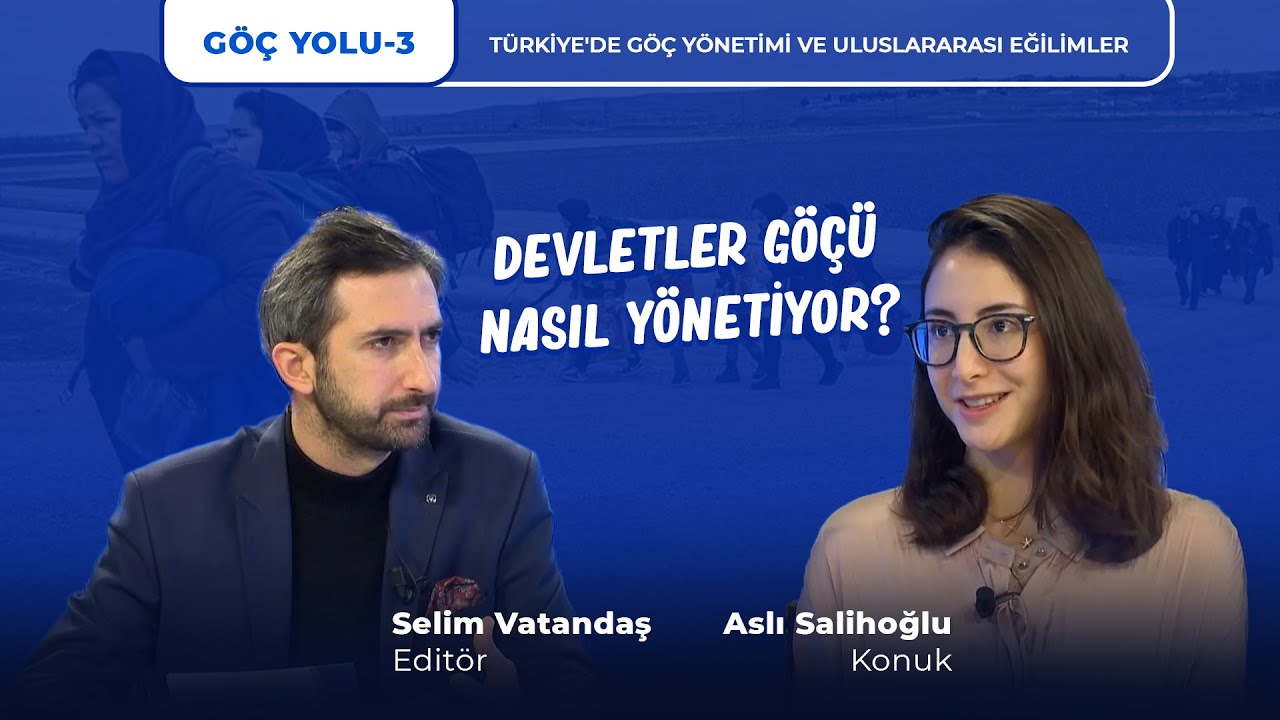 Göç Yolu - 3 | Türkiye'de Göç Yönetimi ve Uluslararası Eğilimler [Selim Vatandaş & Aslı Salihoğlu]