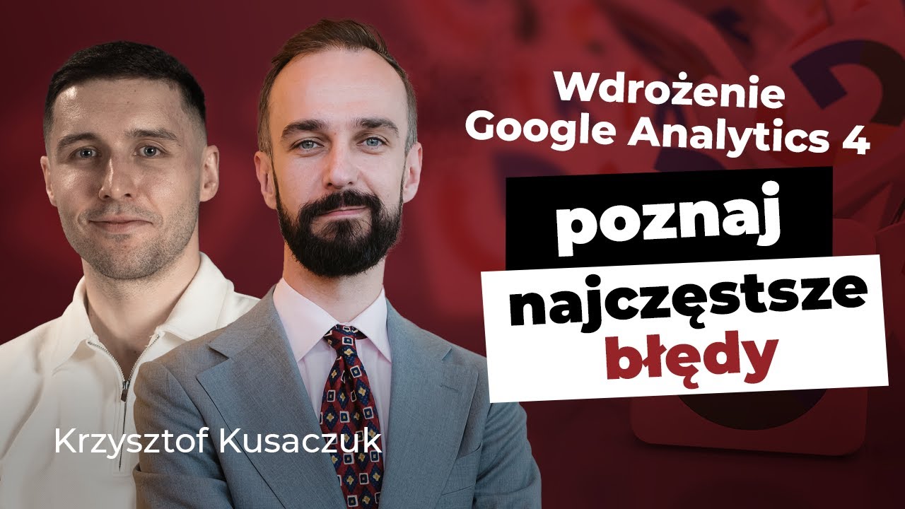 Konfiguracja Google Analytics 4. Błędy, które ZRUJNUJĄ Twój biznes | Krzysztof Kusaczuk