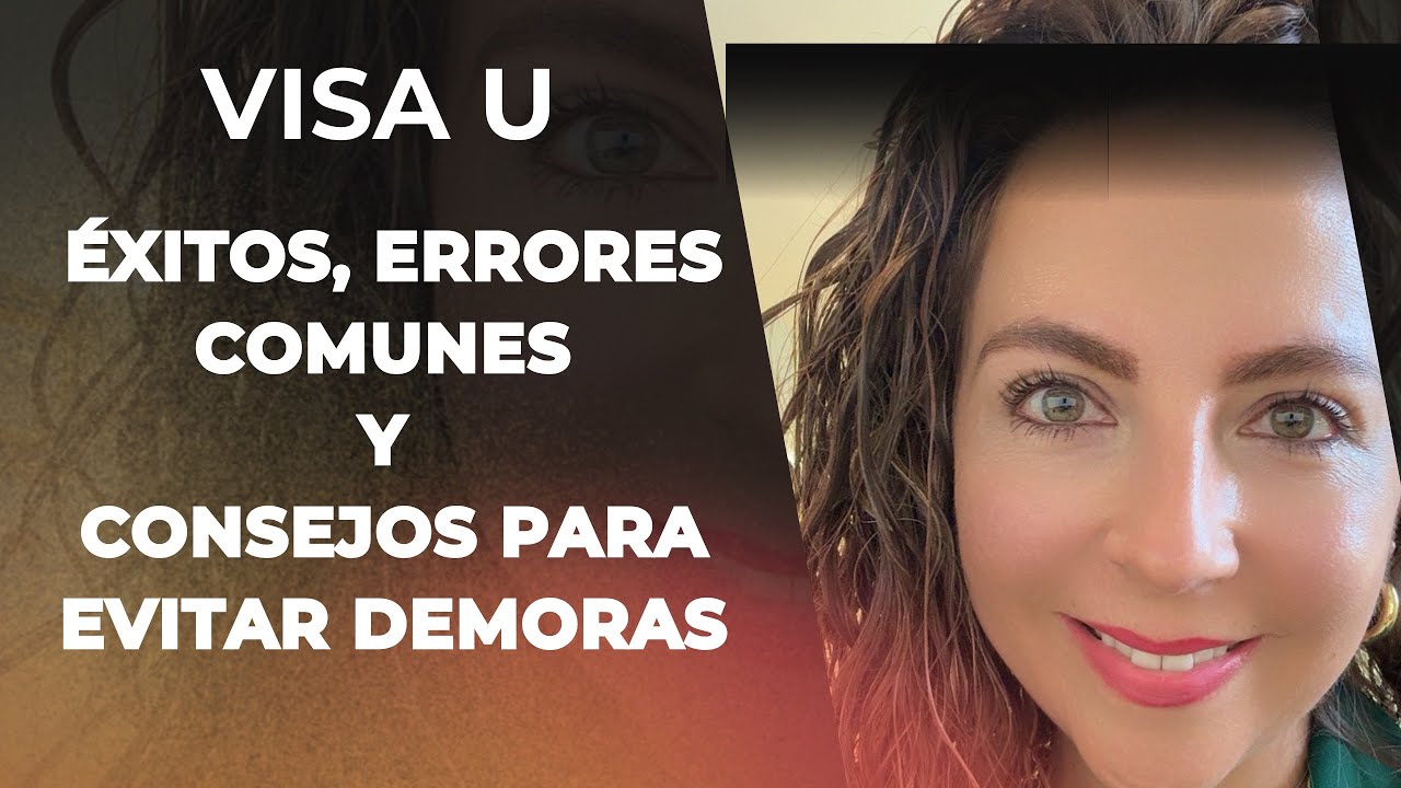 Visa U: Éxitos, errores comunes y consejos para evitar demoras